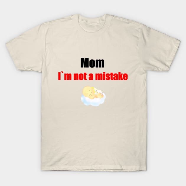 Mom, i'm not a mistake T-Shirt by MariRiUA